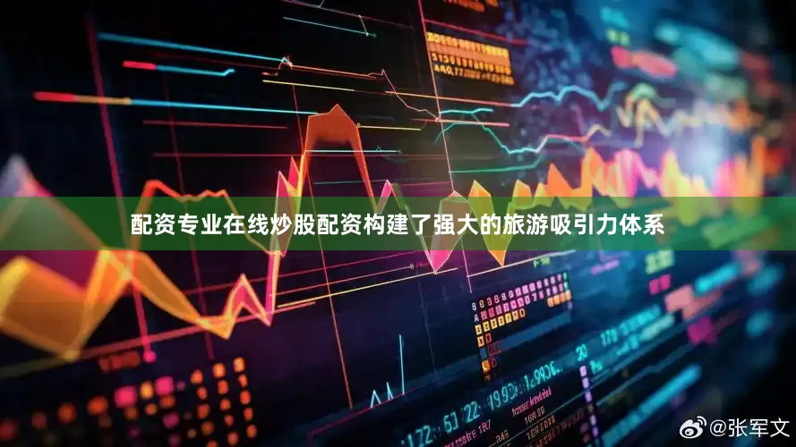 配资专业在线炒股配资构建了强大的旅游吸引力体系
