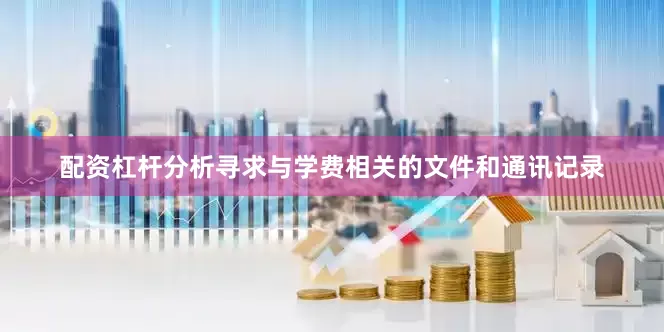 配资杠杆分析寻求与学费相关的文件和通讯记录
