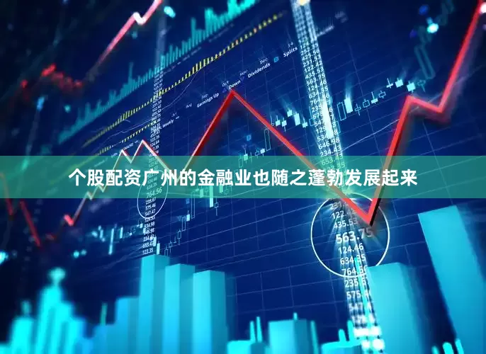 个股配资广州的金融业也随之蓬勃发展起来