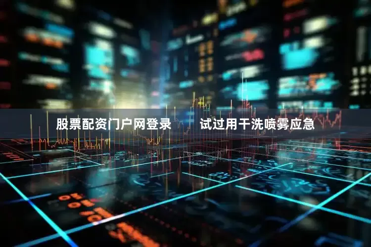 股票配资门户网登录        试过用干洗喷雾应急